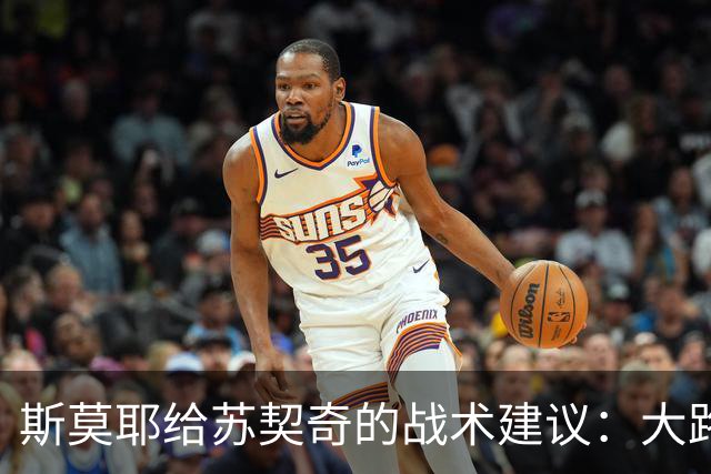 斯莫耶给苏契奇的战术建议：大路朝天，别走边！